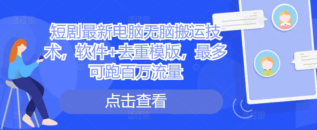 短剧最新电脑无脑搬运技术，软件+去重模版，最多可跑百万流量-86资源库