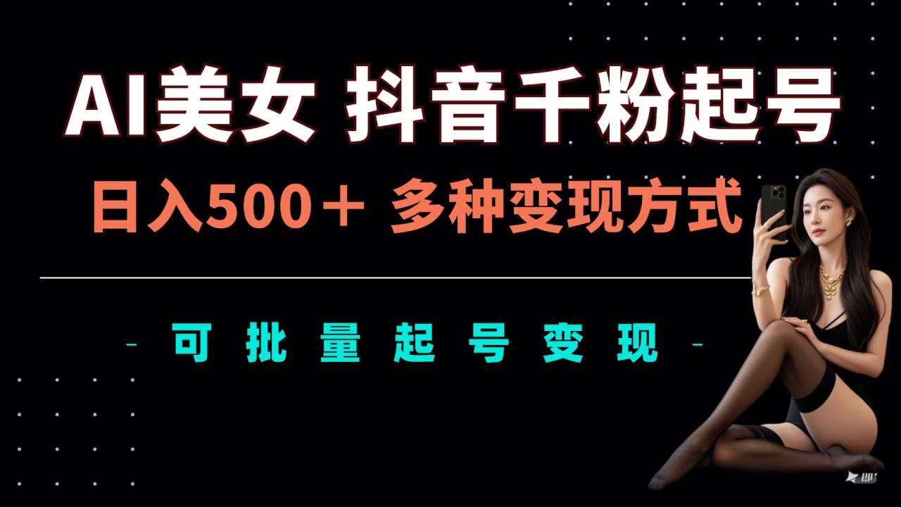 AI美女抖音千粉起号玩法，日入5张，多种变现方式，可批量矩阵起号出售【揭秘】-86资源库