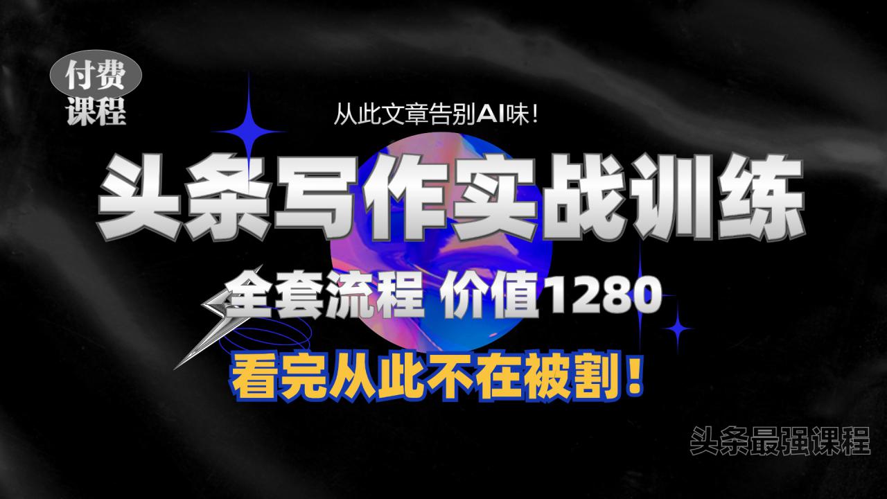 11月最新头条1280付费课程，手把手教你日入300+  教你写一篇没有“AI味的文章”，附赠独家指令【揭秘】-86资源库