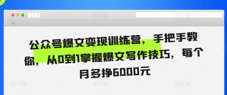 公众号爆文变现训练营，手把手教你，从0到1掌握爆文写作技巧，每个月多挣6000元-86资源库