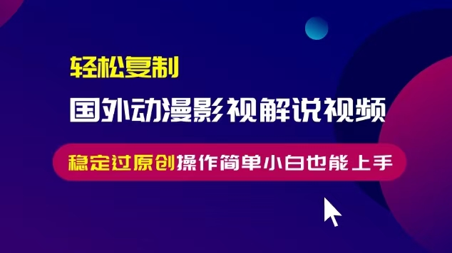 轻松复制国外动漫影视解说视频，无脑搬运稳定过原创，操作简单小白也能上手【揭秘】-86资源库