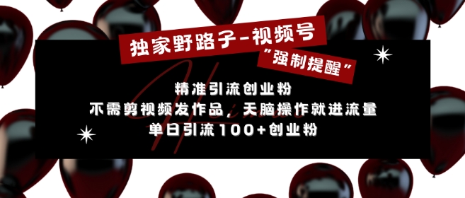 独家野路子利用视频号“强制提醒”，不需剪视频发作品，无脑操作就进流量，单日引流100+创业粉-86资源库