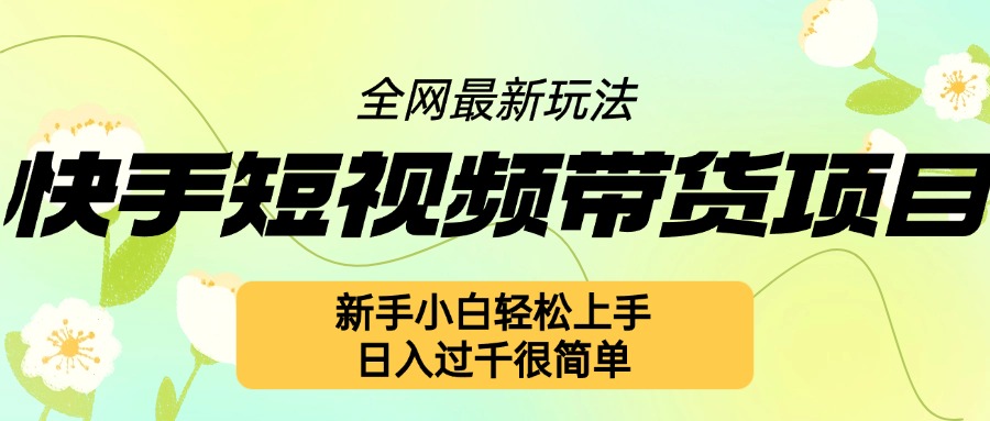 快手短视频带货项目最新玩法，新手小白轻松上手，日入几张很简单【揭秘】-86资源库