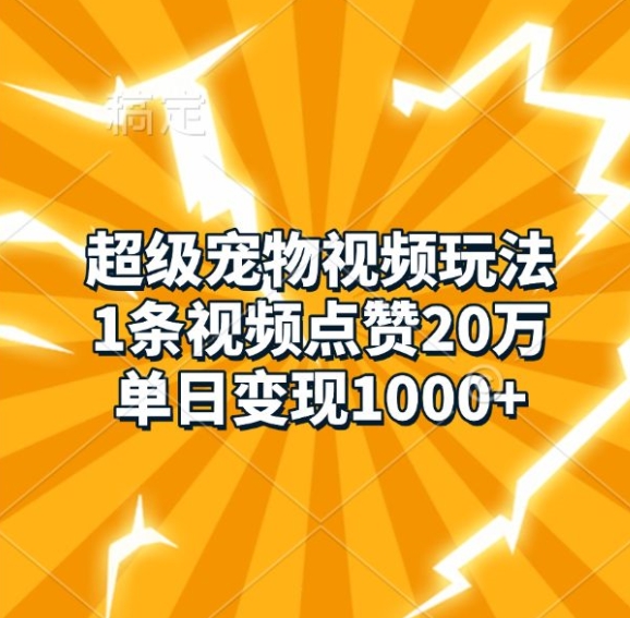 超级宠物视频玩法，1条视频点赞20万，单日变现1k-86资源库