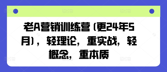 老A营销训练营(更24年11月)，轻理论，重实战，轻概念，重本质-86资源库
