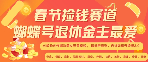春节捡钱赛道，蝴蝶号退休金主最爱，AI轻松创作爆款美女野兽视频，福禄寿喜财吉祥如意升级版3.0-86资源库