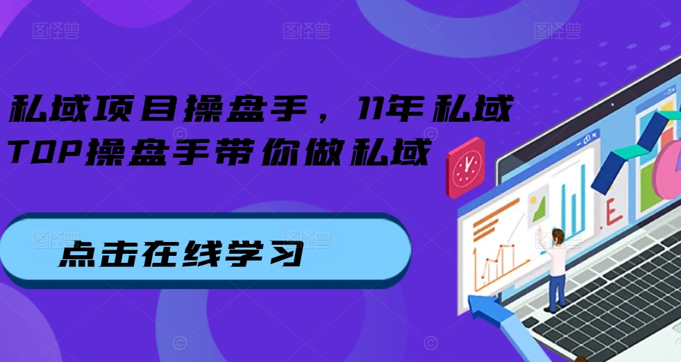私域项目操盘手，11年私域TOP操盘手带你做私域-86资源库