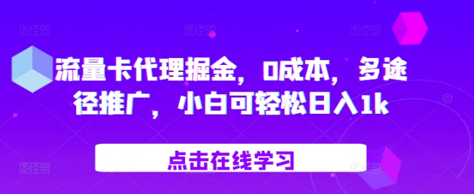 流量卡代理掘金，0成本，多途径推广，小白可轻松日入1k-86资源库