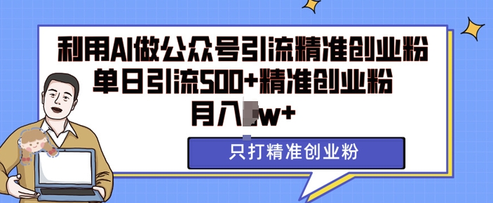 利用AI矩阵做公众号引流精准创业粉，单日引流500+精准创业粉，月入过w【揭秘】-86资源库