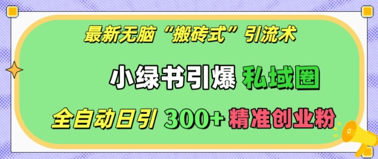 最新无脑“搬砖式”引流术，小绿书引爆私域圈，全自动日引300+精准创业粉【揭秘】-86资源库