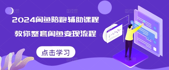 2024闲鱼陪跑辅助课程，教你整套闲鱼变现流程-86资源库