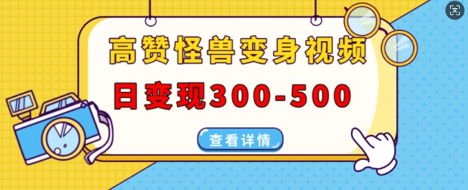 高赞怪兽变身视频制作，日变现300-500，多平台发布(抖音、视频号、小红书)-86资源库