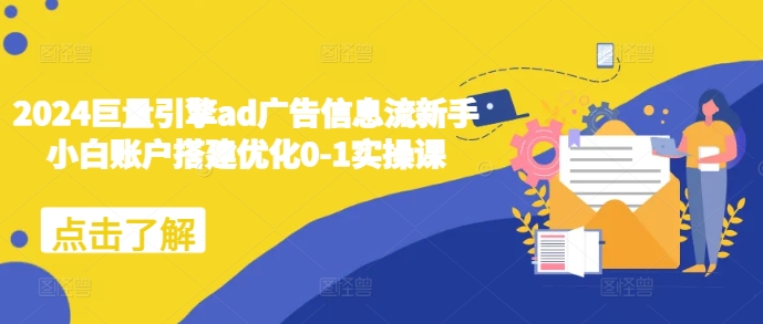 2024巨量引擎ad广告信息流新手小白账户搭建优化0-1实操课-86资源库