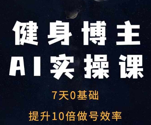 健身博主AI实操课——7天从0到1提升10倍做号效率-86资源库